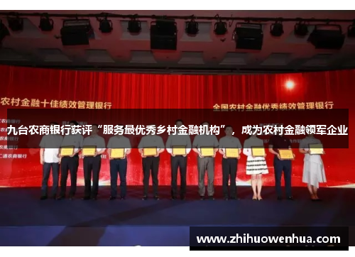 九台农商银行获评“服务最优秀乡村金融机构”，成为农村金融领军企业