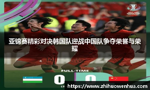 熊猫体育亚锦赛精彩对决韩国队迎战中国队争夺荣誉与荣耀